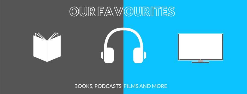 Our favourites - books, podcasts, films and more